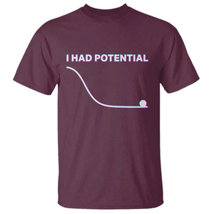 I Had Potential T Shirt Funny Physics Teacher Motivational Quote TS14 Maroon Print Your Wear