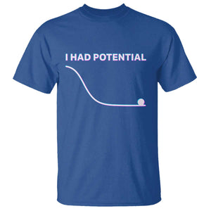 I Had Potential T Shirt Funny Physics Teacher Motivational Quote TS14 Royal Blue Print Your Wear