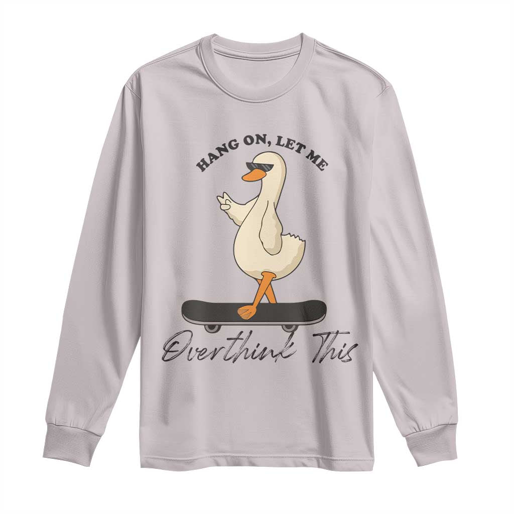 Hang On Let Me Overthinking This Long Sleeve Shirt Funny Duck Skateboard Sarcastic Skater TS14 Ice Gray Print Your Wear