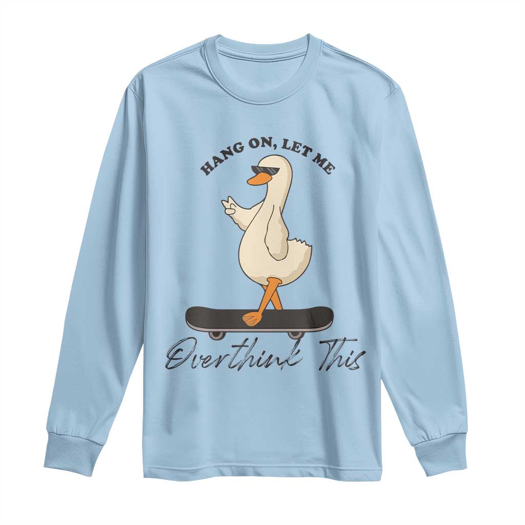 Hang On Let Me Overthinking This Long Sleeve Shirt Funny Duck Skateboard Sarcastic Skater TS14 Light Blue Print Your Wear