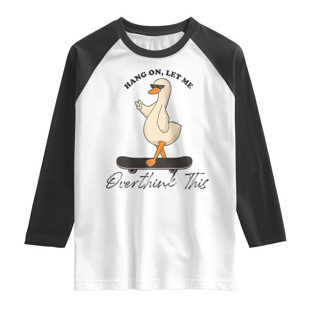 Hang On Let Me Overthinking This Raglan Shirt Funny Duck Skateboard Sarcastic Skater TS14 White Black Print Your Wear