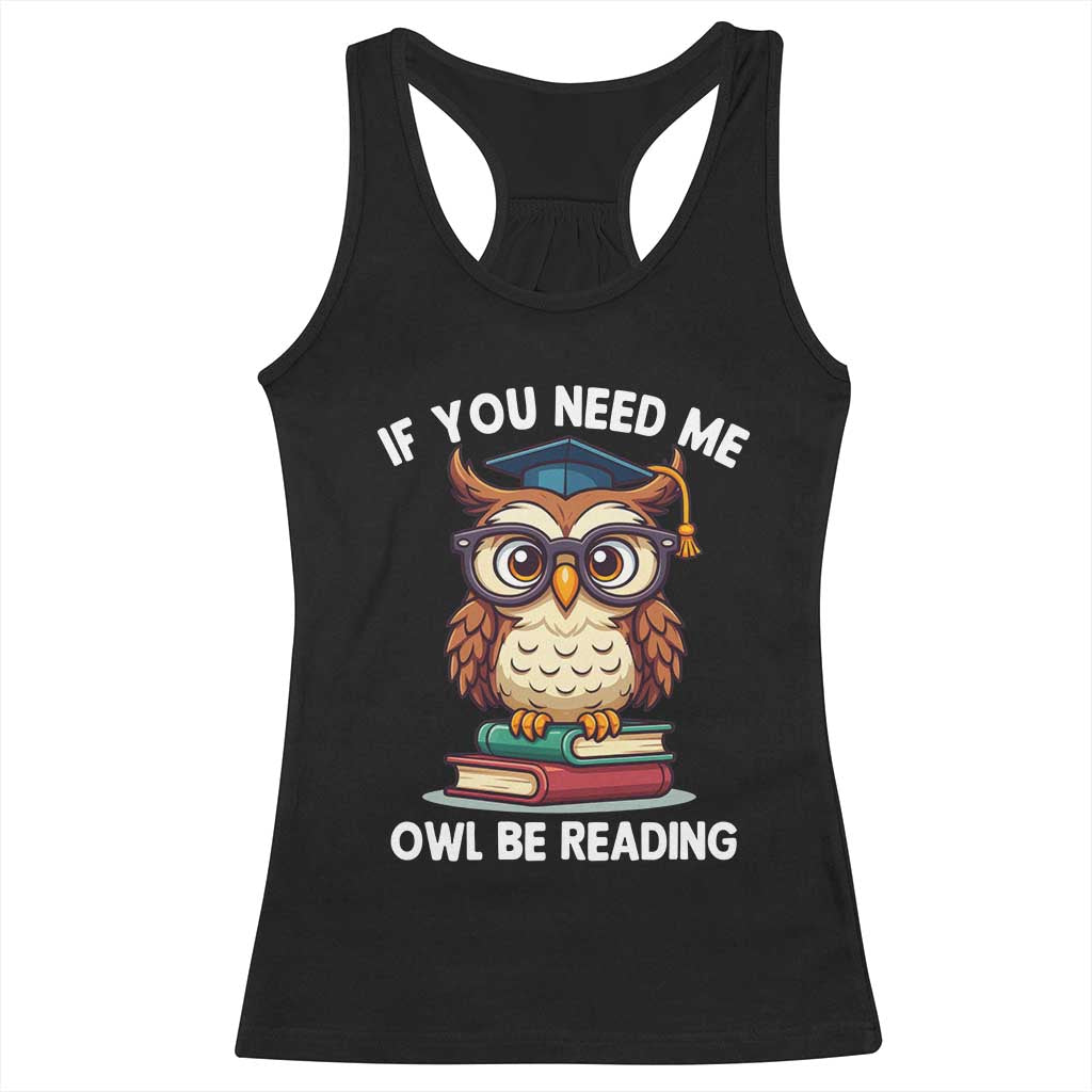 Funny Book Lover Students Racerback Tank Top If You Need Me Owl Be Reading TS14 Black Print Your Wear