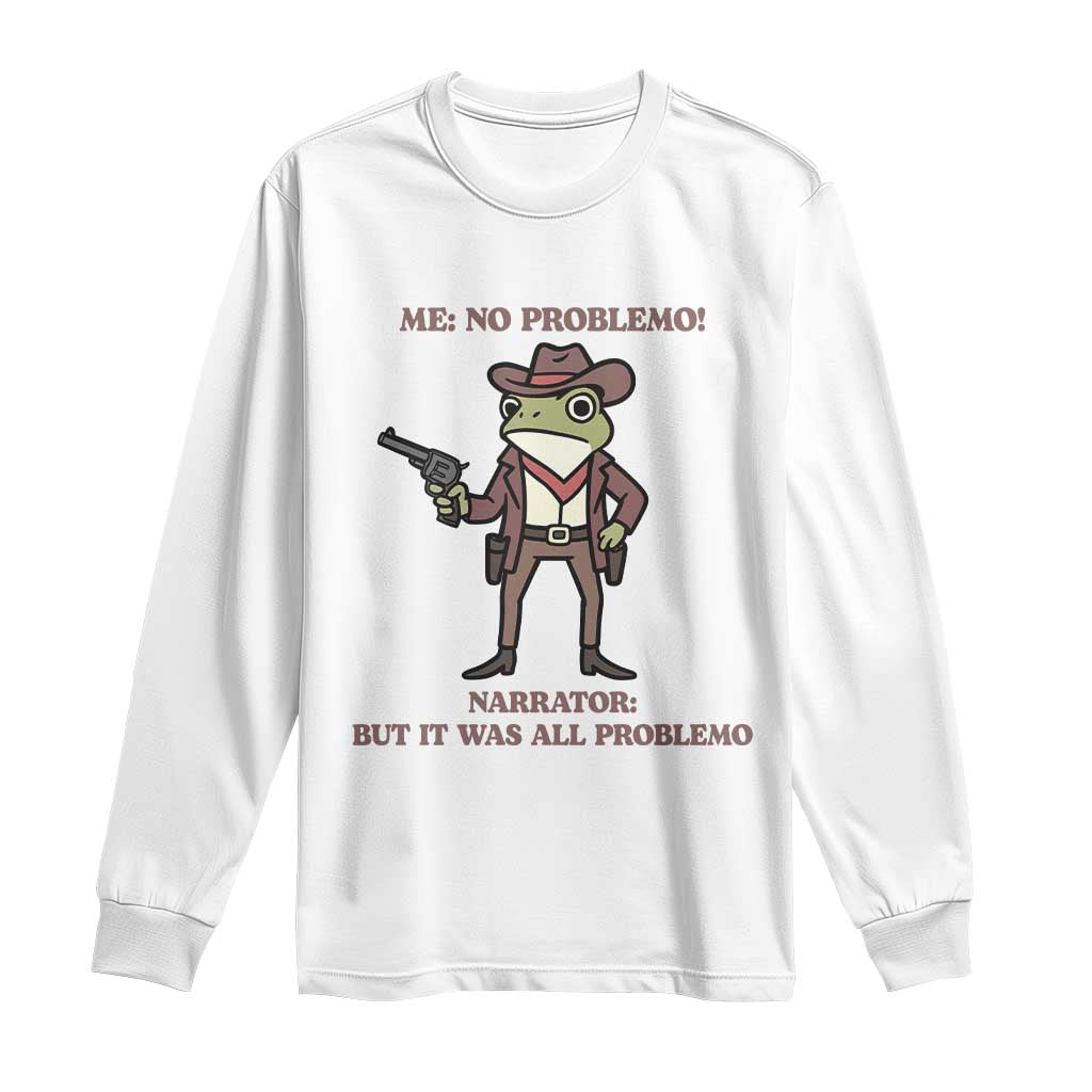 Cowboy Frog Meme Long Sleeve Shirt Funny Me No Problemo Narrator TS14 White Print Your Wear