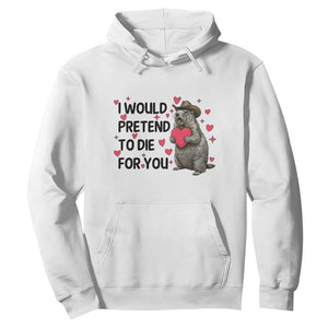 Funny Groundhog Valentines Hoodie I Would Pretend To Die For You TS14 White Print Your Wear