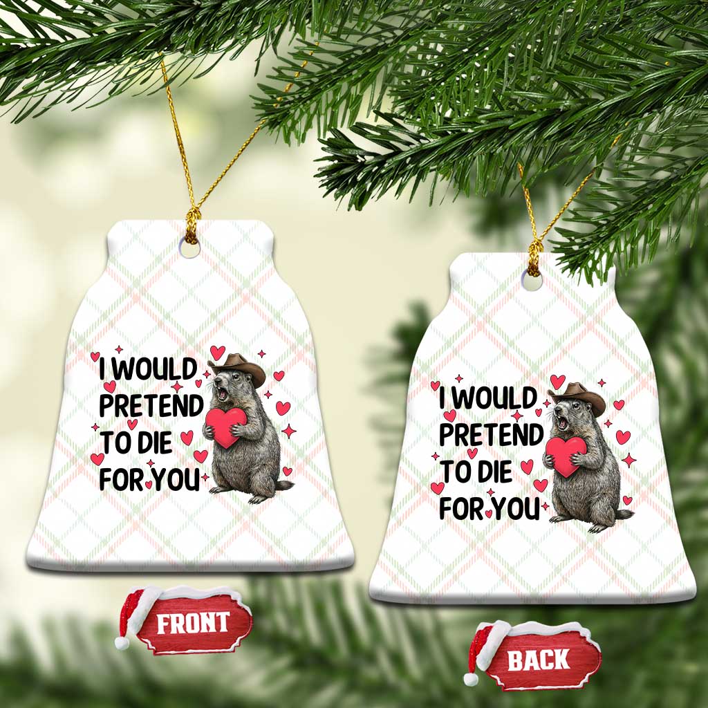 Funny Groundhog Valentines Ceramic Ornament I Would Pretend To Die For You TS14 Print Your Wear