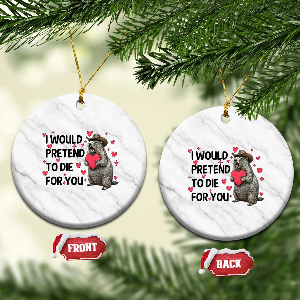 Funny Groundhog Valentines Ceramic Ornament I Would Pretend To Die For You TS14 1pc White Marble Print Your Wear