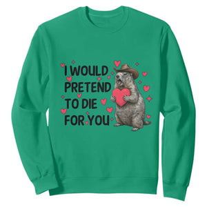 Funny Groundhog Valentines Sweatshirt I Would Pretend To Die For You TS14 Irish Green Print Your Wear