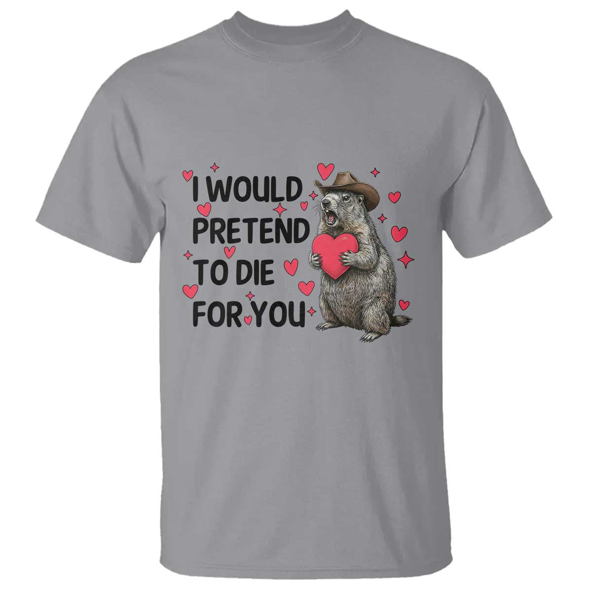 Funny Groundhog Valentines T Shirt I Would Pretend To Die For You TS14 Sport Gray Print Your Wear