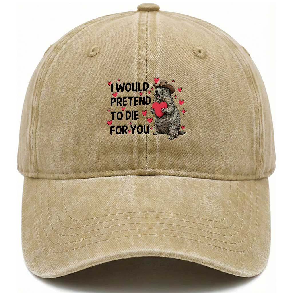 Funny Groundhog Valentines Washed Cotton Baseball Cap I Would Pretend To Die For You TS14 Washed Cap Universal Fit Khaki Print Your Wear