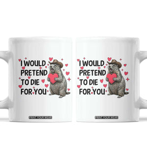 Funny Groundhog Valentines Coffee Mug I Would Pretend To Die For You TS14 White Print Your Wear