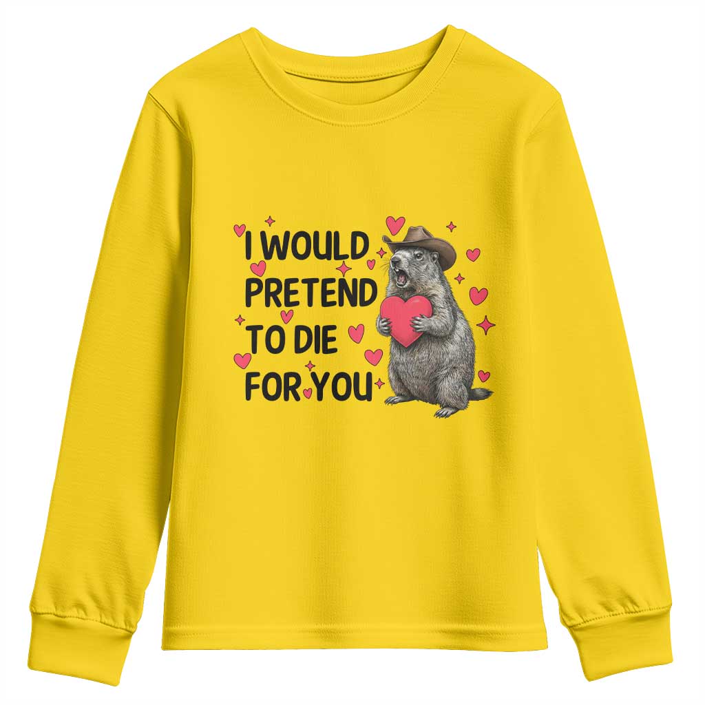 Funny Groundhog Valentines Youth Sweatshirt I Would Pretend To Die For You TS14 Daisy Print Your Wear