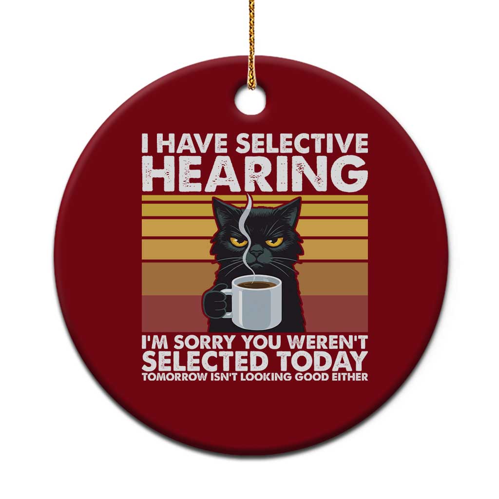 Funny Black Cat Meme Ceramic Ornament I Have Selective Hearing You Were Not Selected Today TS14 1pc Red Print Your Wear