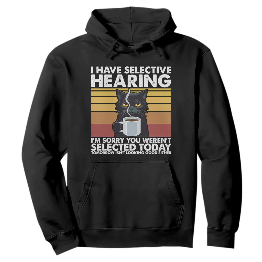 Funny Black Cat Meme Hoodie I Have Selective Hearing You Were Not Selected Today TS14 Black Print Your Wear