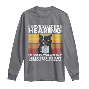 Funny Black Cat Meme Long Sleeve Shirt I Have Selective Hearing You Were Not Selected Today TS14 Charcoal Print Your Wear