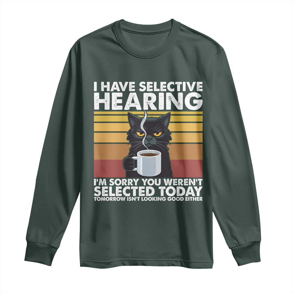 Funny Black Cat Meme Long Sleeve Shirt I Have Selective Hearing You Were Not Selected Today TS14 Dark Forest Green Print Your Wear
