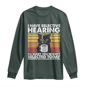 Funny Black Cat Meme Long Sleeve Shirt I Have Selective Hearing You Were Not Selected Today TS14 Dark Forest Green Print Your Wear