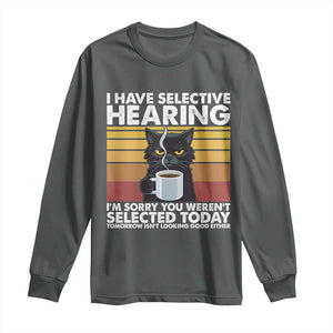 Funny Black Cat Meme Long Sleeve Shirt I Have Selective Hearing You Were Not Selected Today TS14 Dark Heather Print Your Wear
