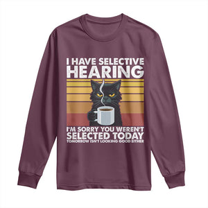 Funny Black Cat Meme Long Sleeve Shirt I Have Selective Hearing You Were Not Selected Today TS14 Maroon Print Your Wear