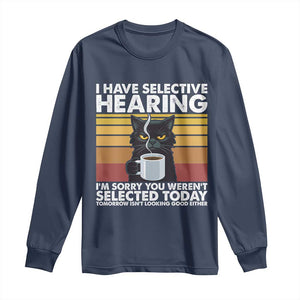 Funny Black Cat Meme Long Sleeve Shirt I Have Selective Hearing You Were Not Selected Today TS14 Navy Print Your Wear