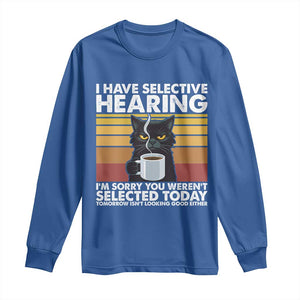 Funny Black Cat Meme Long Sleeve Shirt I Have Selective Hearing You Were Not Selected Today TS14 Royal Blue Print Your Wear