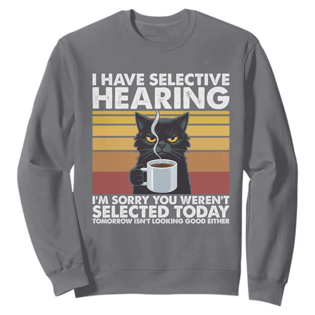 Funny Black Cat Meme Sweatshirt I Have Selective Hearing You Were Not Selected Today TS14 Charcoal Print Your Wear