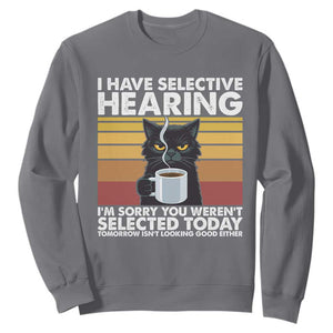 Funny Black Cat Meme Sweatshirt I Have Selective Hearing You Were Not Selected Today TS14 Charcoal Print Your Wear