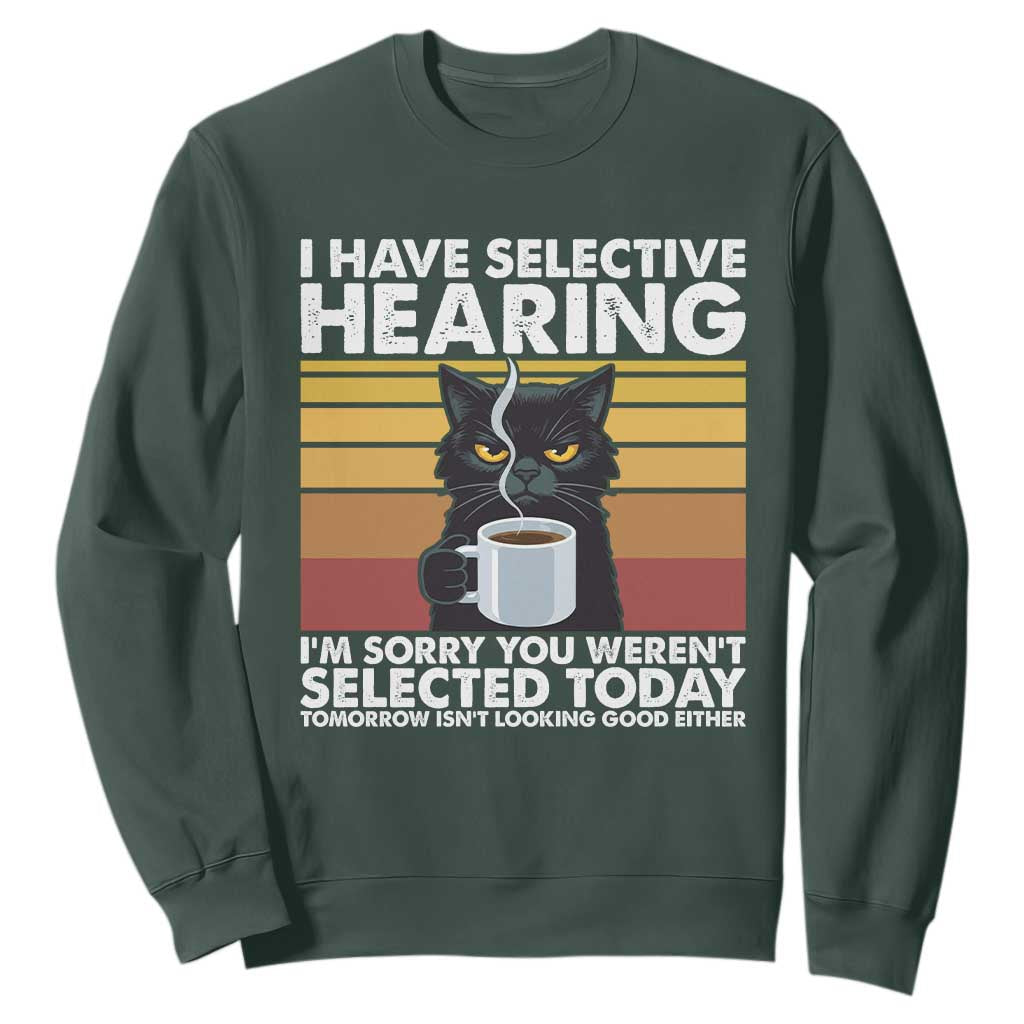 Funny Black Cat Meme Sweatshirt I Have Selective Hearing You Were Not Selected Today TS14 Dark Forest Green Print Your Wear