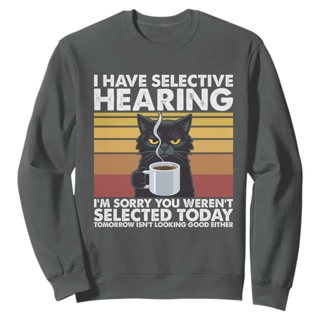 Funny Black Cat Meme Sweatshirt I Have Selective Hearing You Were Not Selected Today TS14 Dark Heather Print Your Wear