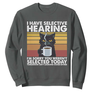 Funny Black Cat Meme Sweatshirt I Have Selective Hearing You Were Not Selected Today TS14 Dark Heather Print Your Wear