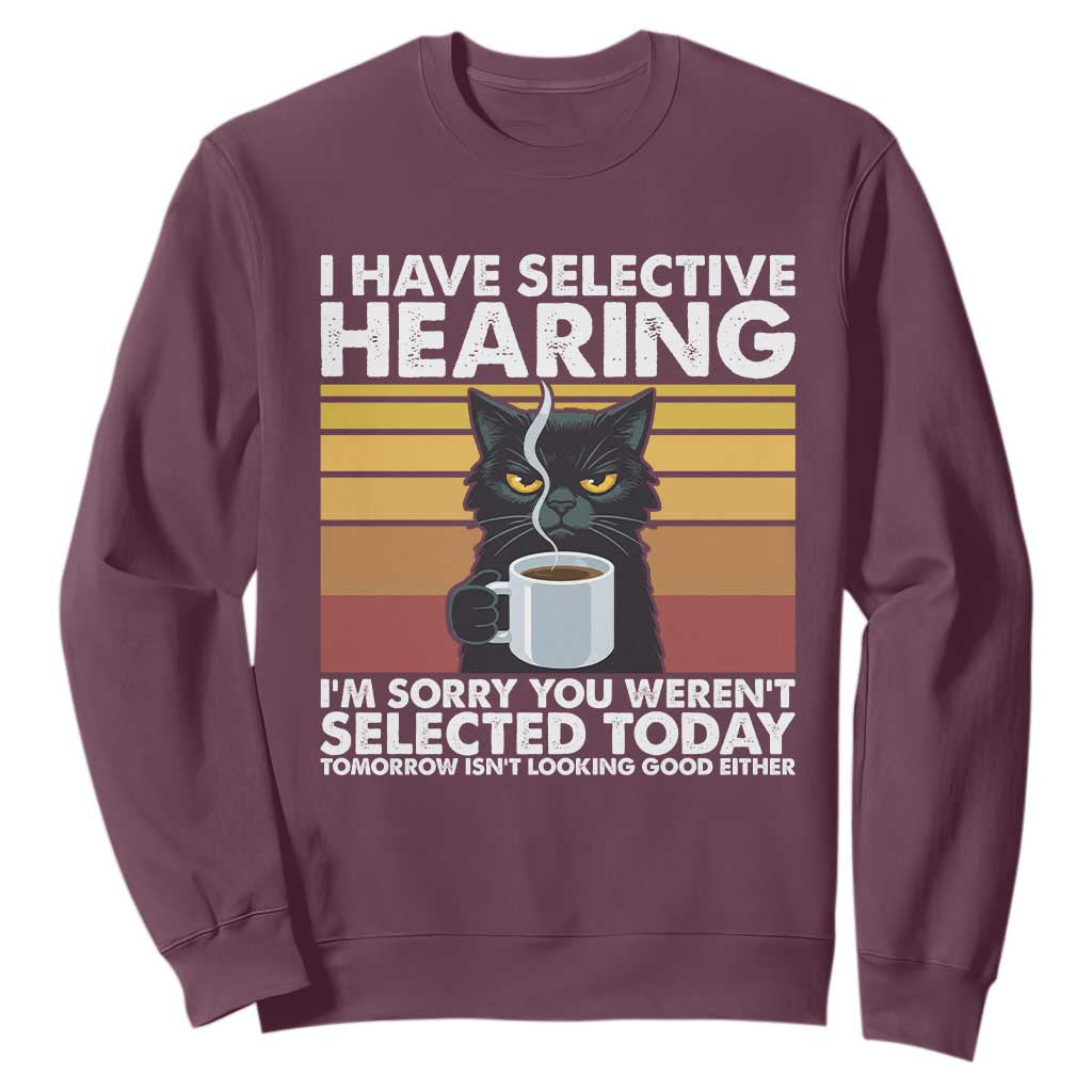 Funny Black Cat Meme Sweatshirt I Have Selective Hearing You Were Not Selected Today TS14 Maroon Print Your Wear
