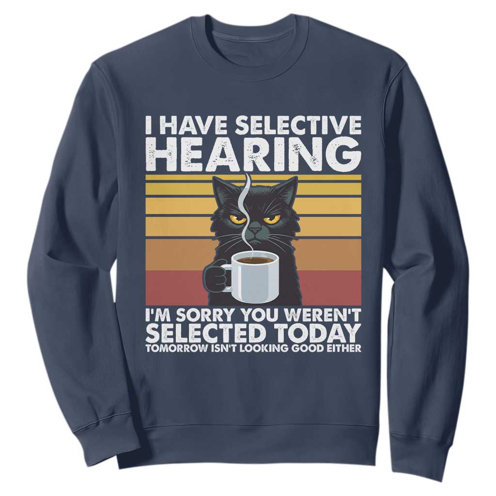 Funny Black Cat Meme Sweatshirt I Have Selective Hearing You Were Not Selected Today TS14 Navy Print Your Wear