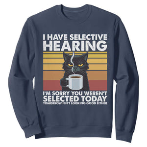 Funny Black Cat Meme Sweatshirt I Have Selective Hearing You Were Not Selected Today TS14 Navy Print Your Wear