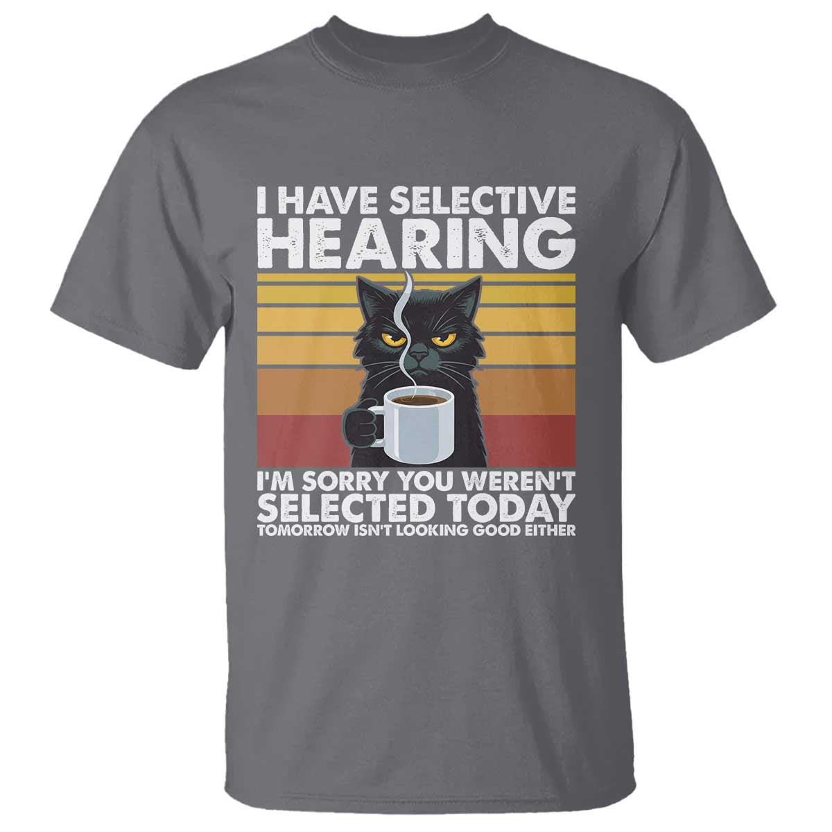 Funny Black Cat Meme T Shirt I Have Selective Hearing You Were Not Selected Today TS14 Charcoal Print Your Wear