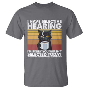 Funny Black Cat Meme T Shirt I Have Selective Hearing You Were Not Selected Today TS14 Charcoal Print Your Wear