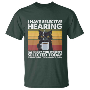 Funny Black Cat Meme T Shirt I Have Selective Hearing You Were Not Selected Today TS14 Dark Forest Green Print Your Wear