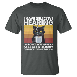 Funny Black Cat Meme T Shirt I Have Selective Hearing You Were Not Selected Today TS14 Dark Heather Print Your Wear
