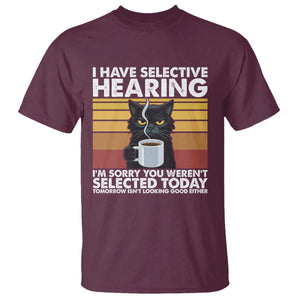 Funny Black Cat Meme T Shirt I Have Selective Hearing You Were Not Selected Today TS14 Maroon Print Your Wear