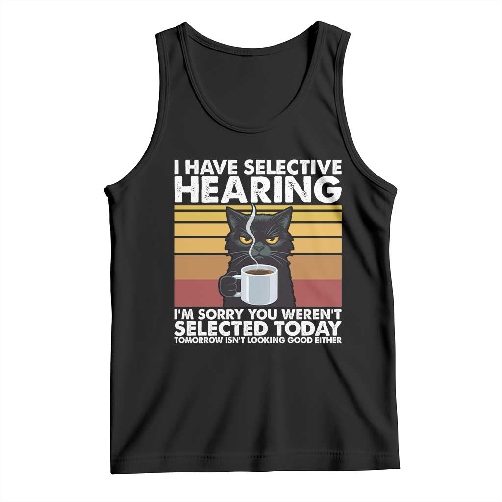 Funny Black Cat Meme Tank Top I Have Selective Hearing You Were Not Selected Today TS14 Black Print Your Wear