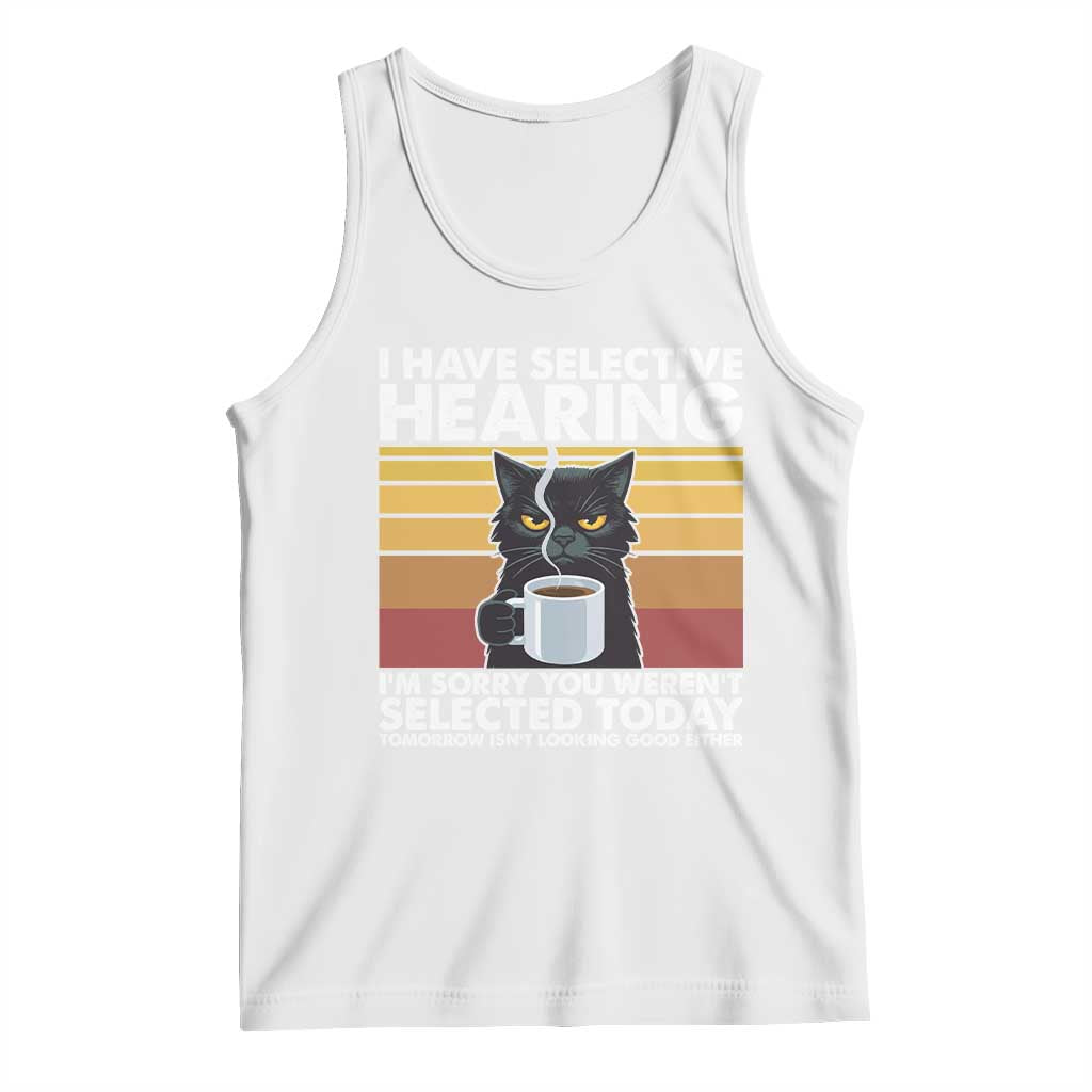 Funny Black Cat Meme Tank Top I Have Selective Hearing You Were Not Selected Today TS14 White Print Your Wear