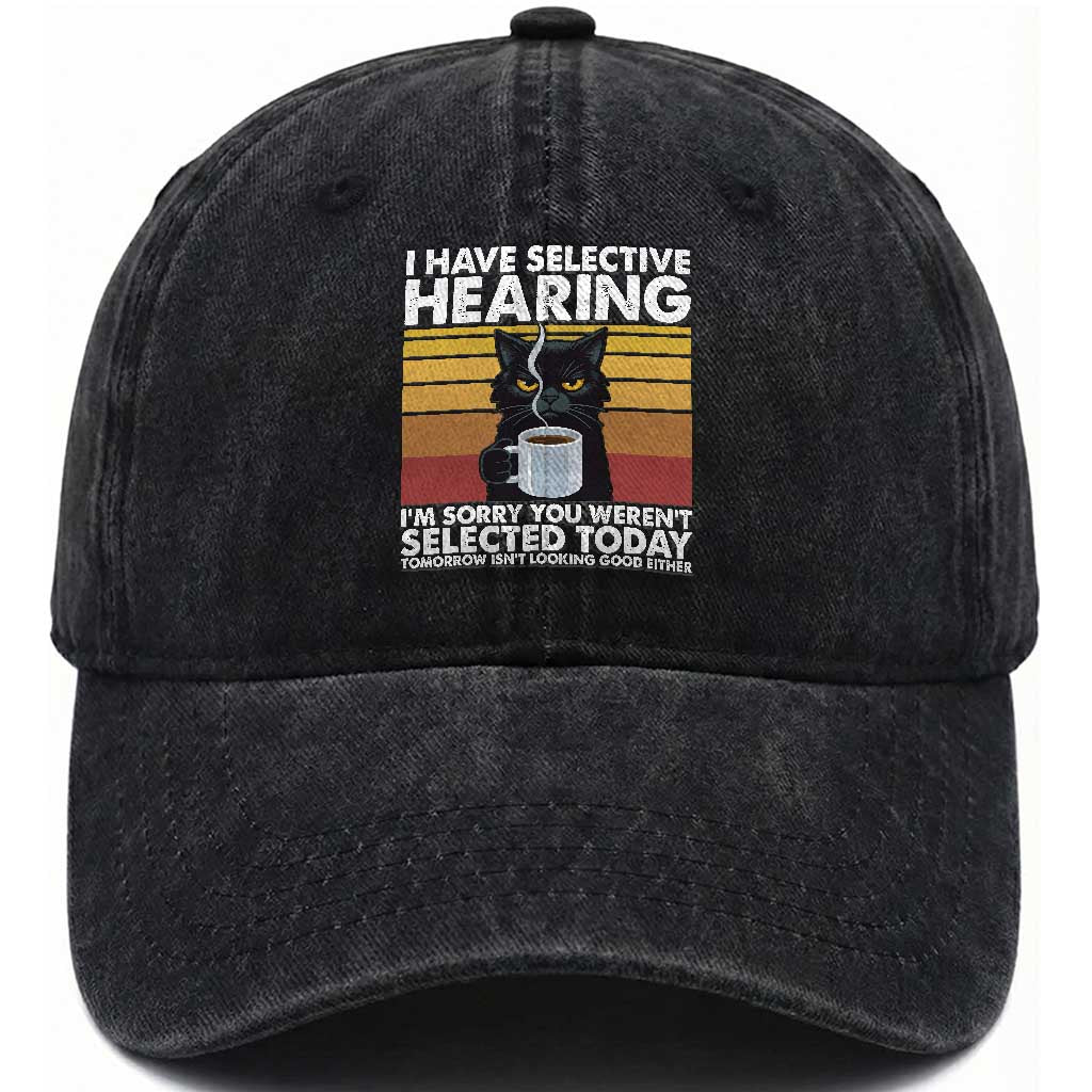 Funny Black Cat Meme Washed Cotton Baseball Cap I Have Selective Hearing You Were Not Selected Today TS14 Washed Cap Universal Fit Black Print Your Wear