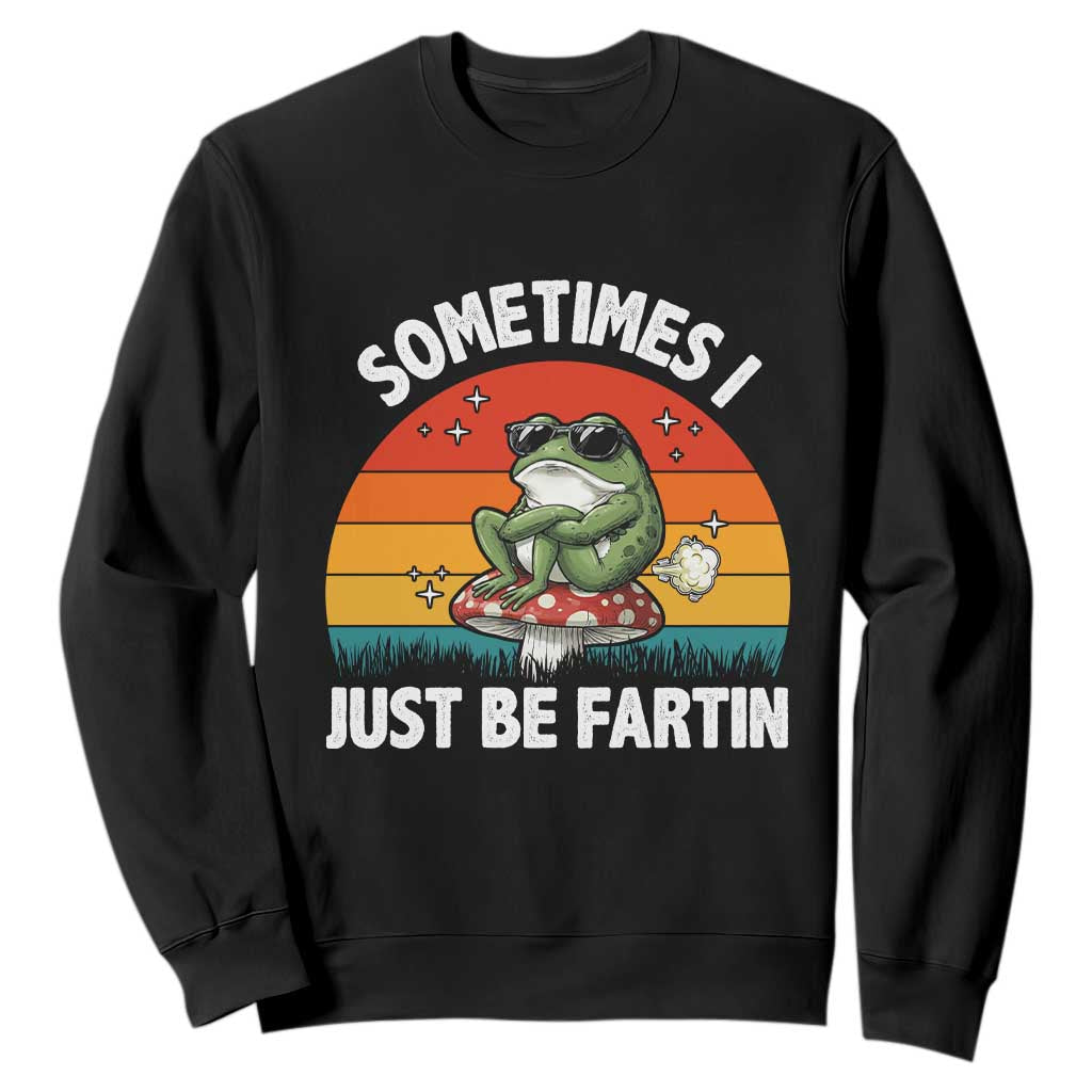 Funny Frog Meme Sweatshirt Sometimes I Just Be Fartin TS14 Black Print Your Wear