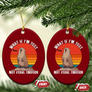 Funny Groundhog Meme Ceramic Ornament What If I Am Just Not Feral Enough TS14 Print Your Wear
