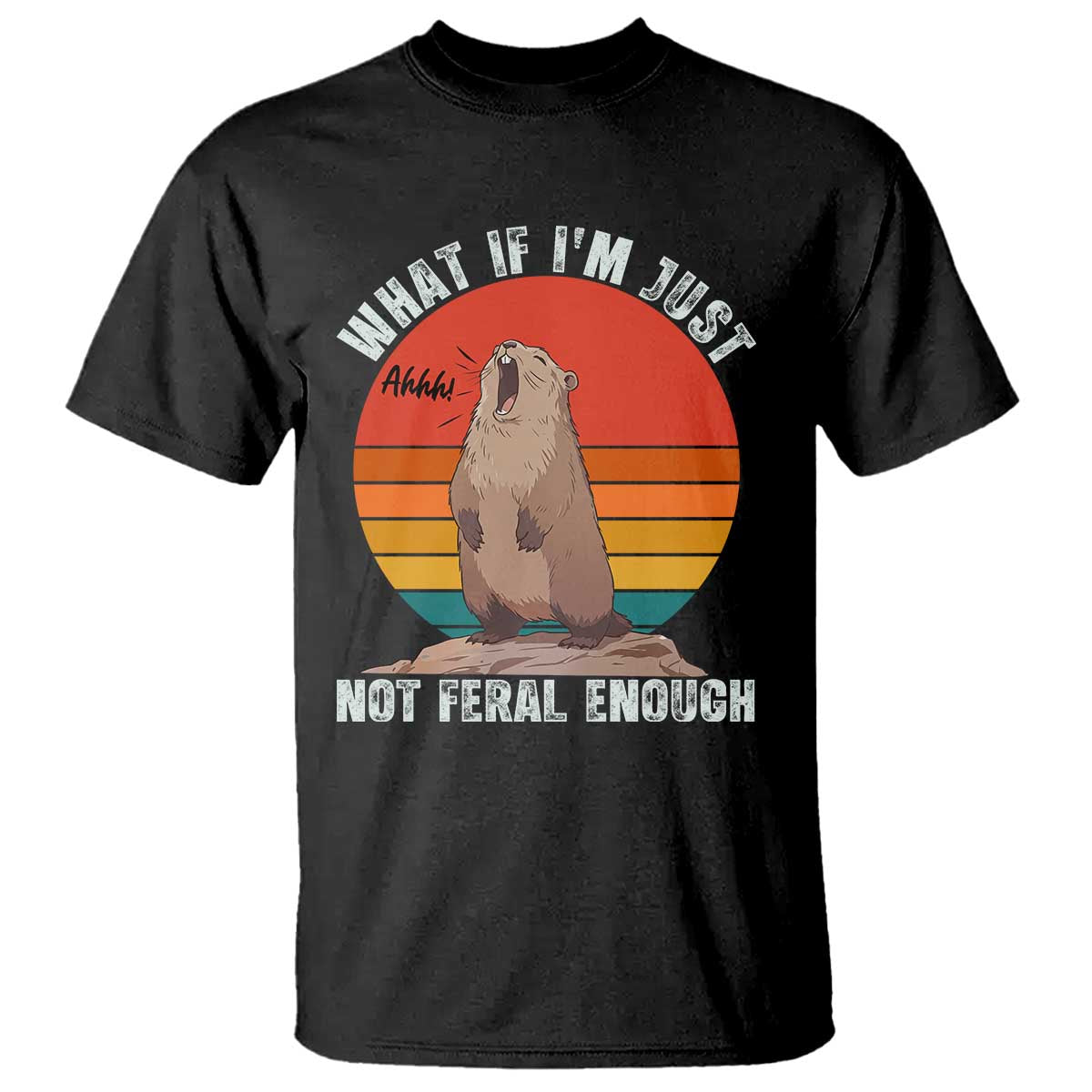 Funny Groundhog Meme T Shirt What If I Am Just Not Feral Enough TS14 Black Print Your Wear