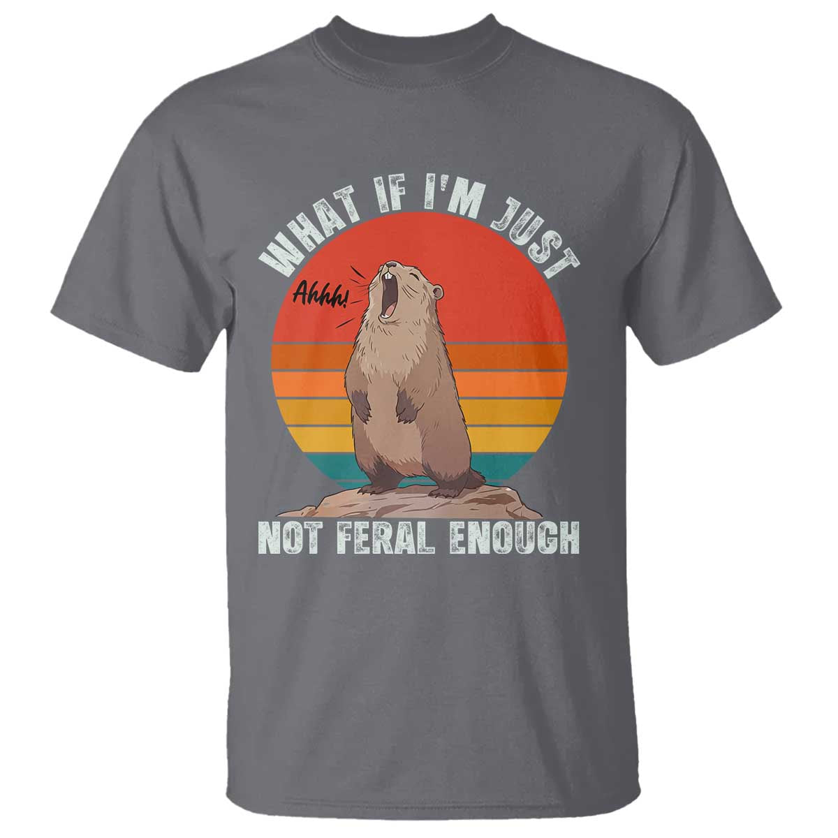 Funny Groundhog Meme T Shirt What If I Am Just Not Feral Enough TS14 Charcoal Print Your Wear