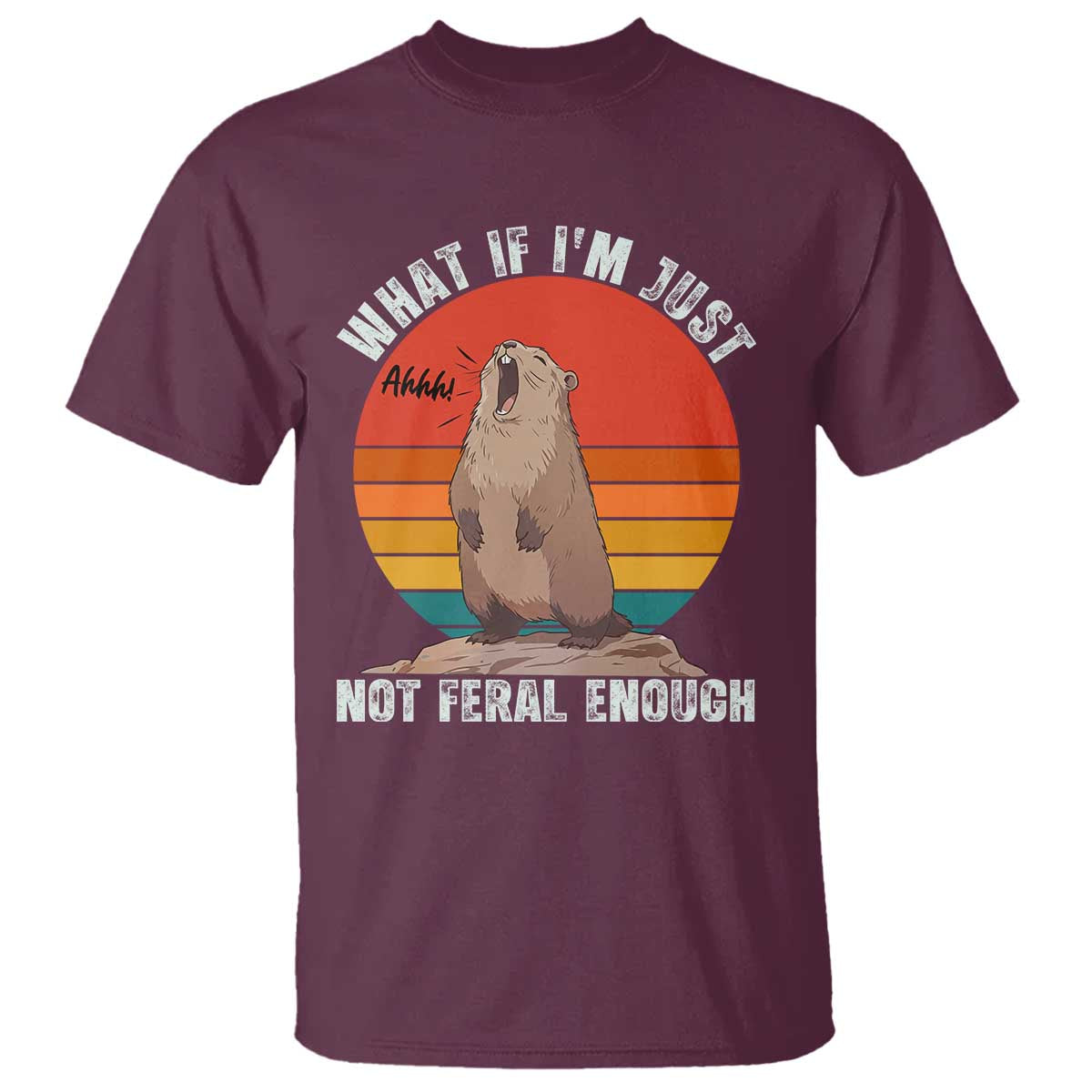 Funny Groundhog Meme T Shirt What If I Am Just Not Feral Enough TS14 Maroon Print Your Wear