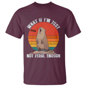 Funny Groundhog Meme T Shirt What If I Am Just Not Feral Enough TS14 Maroon Print Your Wear
