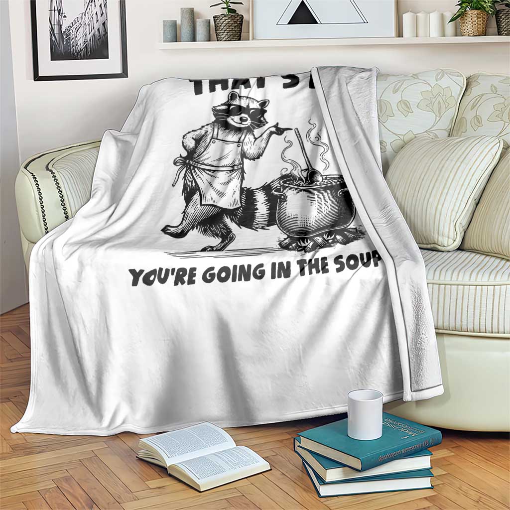 Funny Raccoon Meme Throw Blanket That Is It You Are Going In The Soup TS14 Print Your Wear