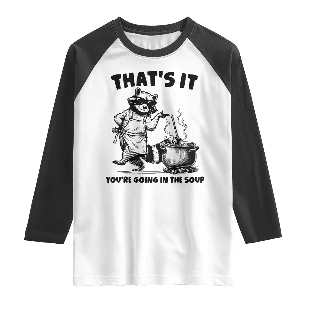 Funny Raccoon Meme Raglan Shirt That Is It You Are Going In The Soup TS14 White Black Print Your Wear