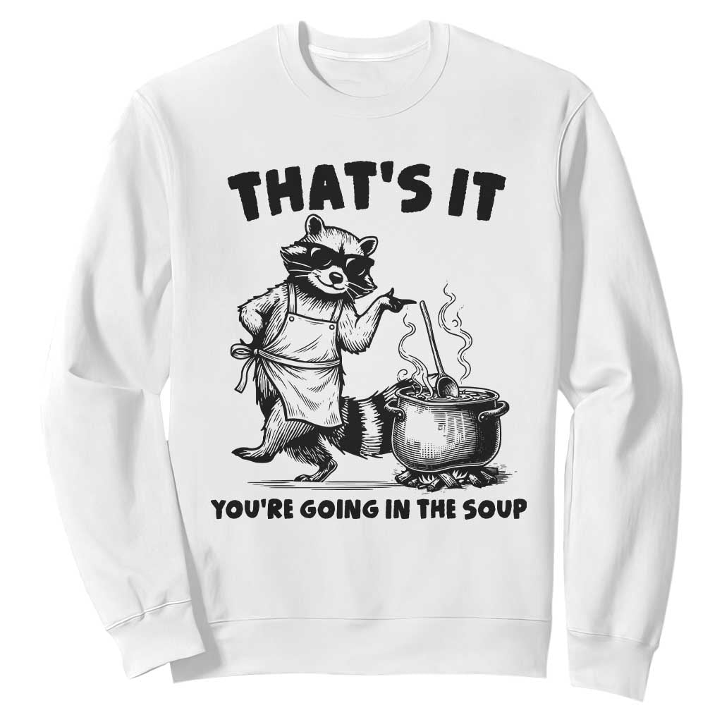 Funny Raccoon Meme Sweatshirt That Is It You Are Going In The Soup TS14 White Print Your Wear