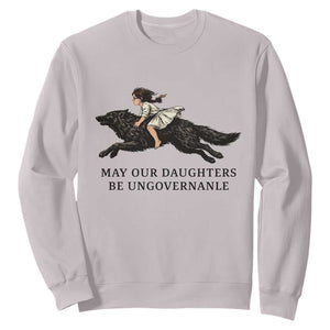 May Our Daughters Be Ungovernable Sweatshirt Girl Riding Wolf Activist Feminist Protest TS14 Ice Gray Print Your Wear